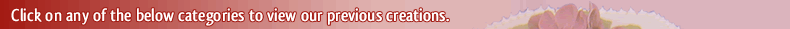 Click on any of the below categories to view our previous creations
